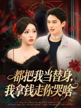 都把我当替身，我拿钱走你哭啥 姐姐请自重，哥只是替身(全集)